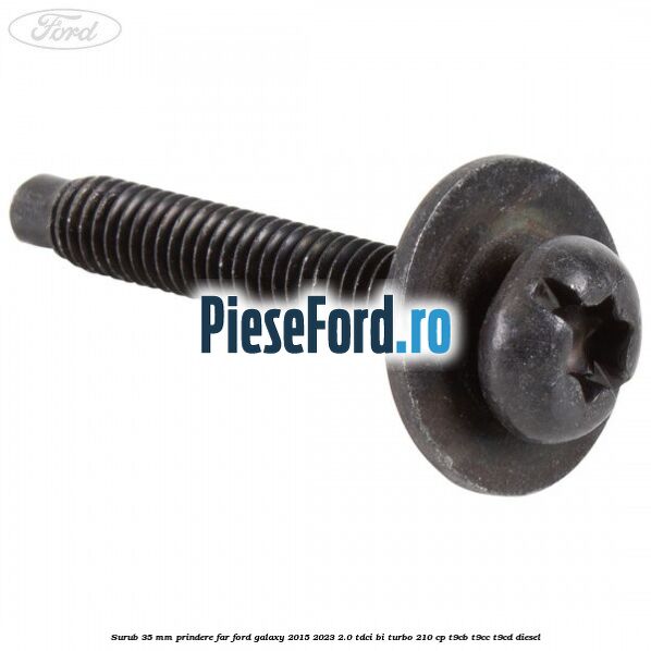 Surub 35 mm prindere far Ford Galaxy 2015-2023 2.0 TDCi BI-Turbo 210 cp T9CB, T9CC, T9CD diesel
