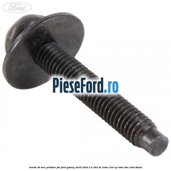 Surub 35 mm prindere far Ford Galaxy 2015-2023 2.0 TDCi BI-Turbo 210 cp T9CB, T9CC, T9CD diesel