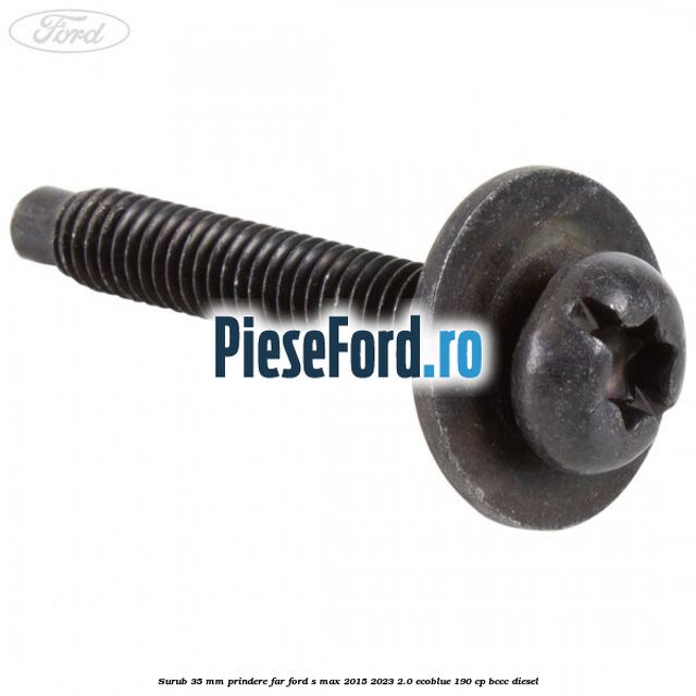 Surub 35 mm prindere far Ford S-Max 2015-2023 2.0 EcoBlue 190 cp BCCC diesel