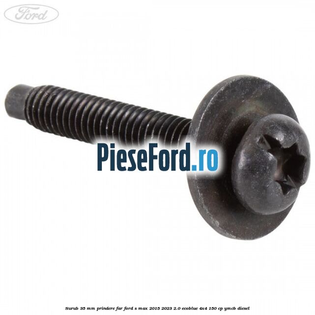 Surub 35 mm prindere far Ford S-Max 2015-2023 2.0 EcoBlue 4x4 150 cp Surub 35 mm prindere far Ford S-Max 2015-2023 2.0 EcoBlue 4x4 150 cp YMCB diesel