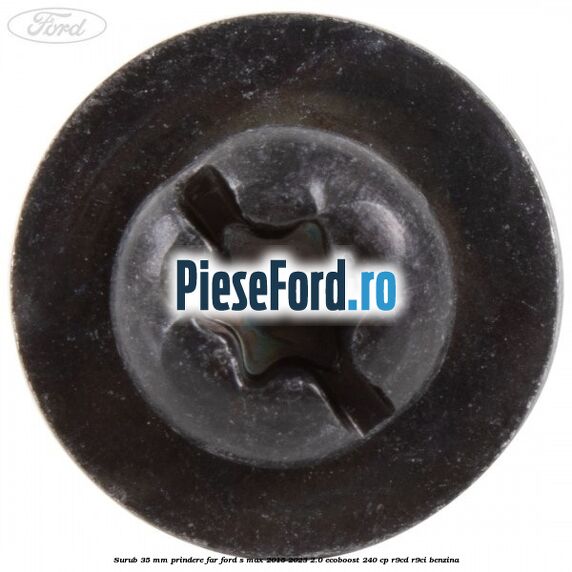 Surub 35 mm prindere far Ford S-Max 2015-2023 2.0 EcoBoost 240 cp Surub 35 mm prindere far Ford S-Max 2015-2023 2.0 EcoBoost 240 cp R9CD, R9CI benzina