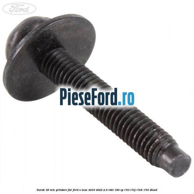 Surub 35 mm prindere far Ford S-Max 2015-2023 2.0 TDCi 150 cp T7CI, T7CJ, T7CK, T7CL diesel