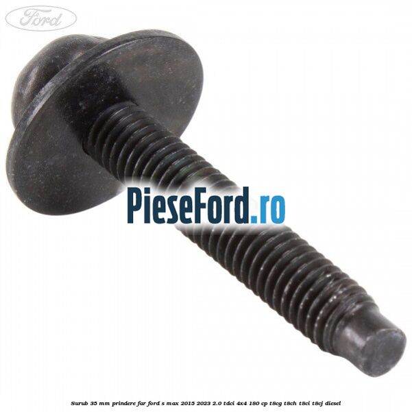 Surub 35 mm prindere far Ford S-Max 2015-2023 2.0 TDCi 4x4 180 cp T8CG, T8CH, T8CI, T8CJ diesel
