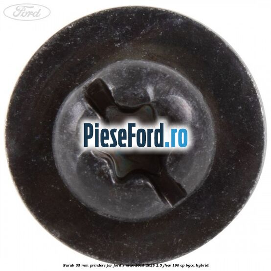 Surub 35 mm prindere far Ford S-Max 2015-2023 2.5 FHEV 190 cp Surub 35 mm prindere far Ford S-Max 2015-2023 2.5 FHEV 190 cp BGCA hybrid