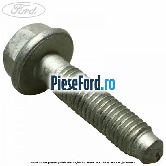 Surub 35 mm prindere galerie admisie Ford Ka 2009-2016 1.2 69 cp 169A4000, FP4 benzina