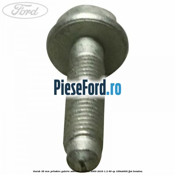 Surub 35 mm prindere galerie admisie Ford Ka 2009-2016 1.2 69 cp 169A4000, FP4 benzina