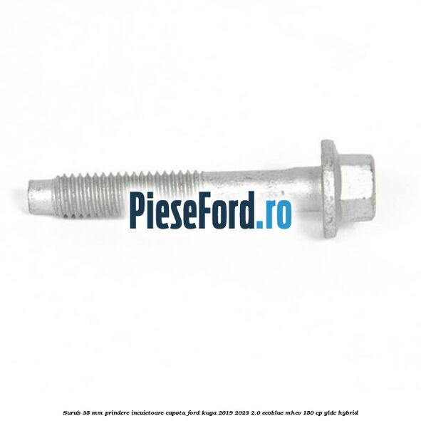 Surub 35 mm prindere incuietoare capota Ford Kuga 2019-2023 2.0 EcoBlue mHEV 150 cp YLDC hybrid