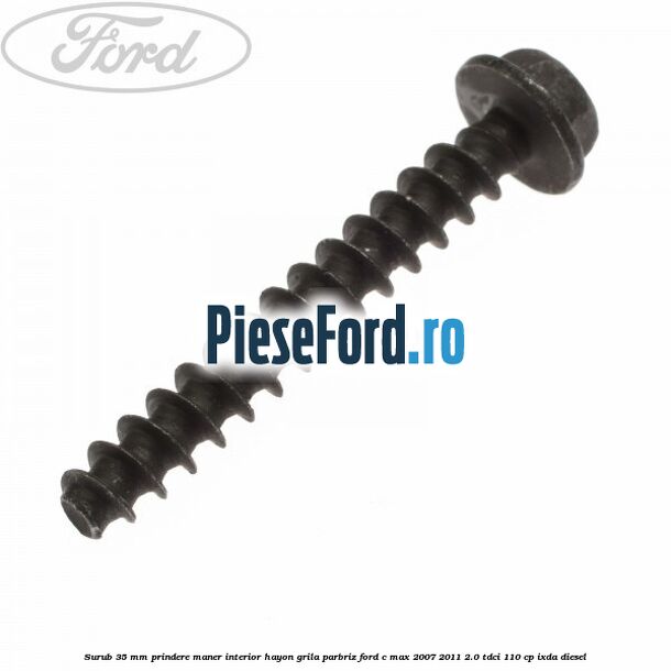 Surub 35 mm prindere maner interior hayon grila parbriz Ford C-Max 2007-2011 2.0 TDCi 110 cp IXDA diesel