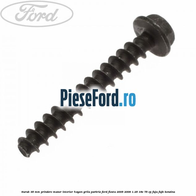 Surub 35 mm prindere maner interior hayon grila parbriz Ford Fiesta 2005-2008 1.25 16V 75 cp FUJA, FUJB benzina