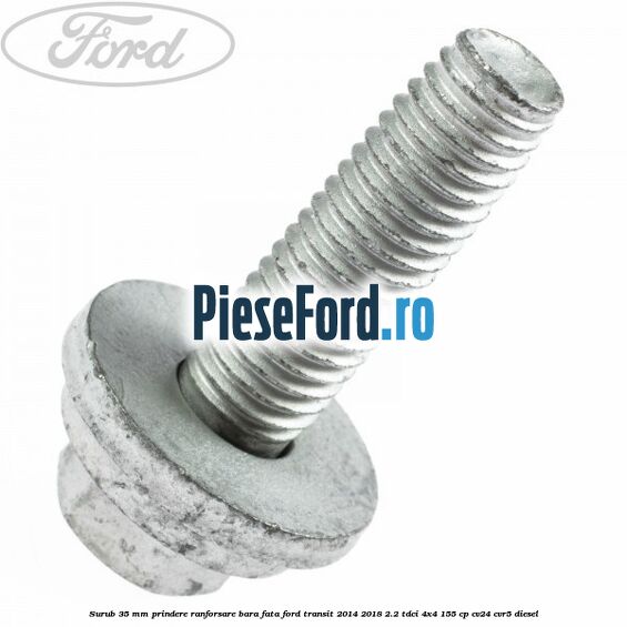 Surub 35 mm prindere ranforsare bara fata Ford Transit 2014-2018 2.2 TDCi 4x4 155 cp CV24, CVR5 diesel