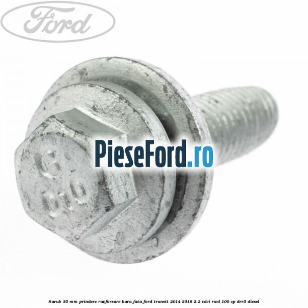 Surub 35 mm prindere ranforsare bara fata Ford Transit 2014-2018 2.2 TDCi RWD 100 cp Surub 35 mm prindere ranforsare bara fata Ford Transit 2014-2018 2.2 TDCi RWD 100 cp DRR5 diesel