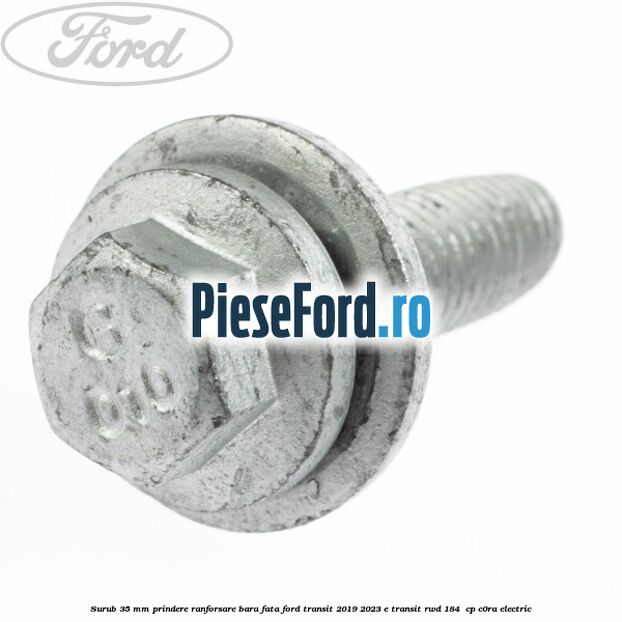 Surub 35 mm prindere ranforsare bara fata Ford Transit 2019-2023 E-TRANSIT RWD 184  cp C0RA electric