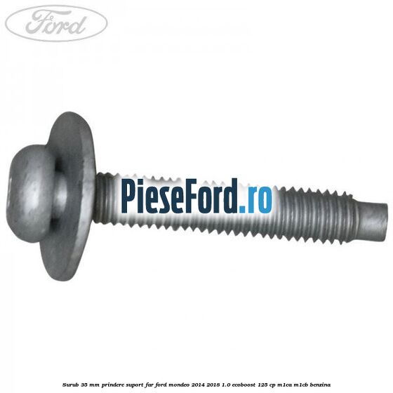 Surub 35 mm prindere suport far Ford Mondeo 2014-2018 1.0 EcoBoost 125 cp M1CA, M1CB benzina