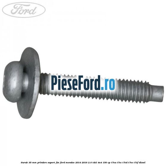 Surub 35 mm prindere suport far Ford Mondeo 2014-2018 2.0 TDCi 4x4 150 cp T7CA, T7CC, T7CD, T7CE, T7CF diesel