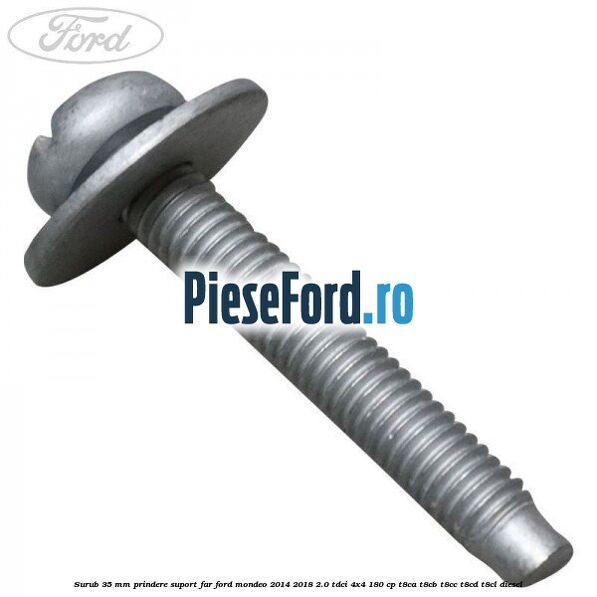 Surub 35 mm prindere suport far Ford Mondeo 2014-2018 2.0 TDCi 4x4 180 cp T8CA, T8CB, T8CC, T8CD, T8CL diesel