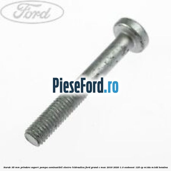 Surub 35 mm prindere suport pompa combustibil electro-hidraulica Ford Grand C-Max 2016-2020 1.0 EcoBoost 125 cp