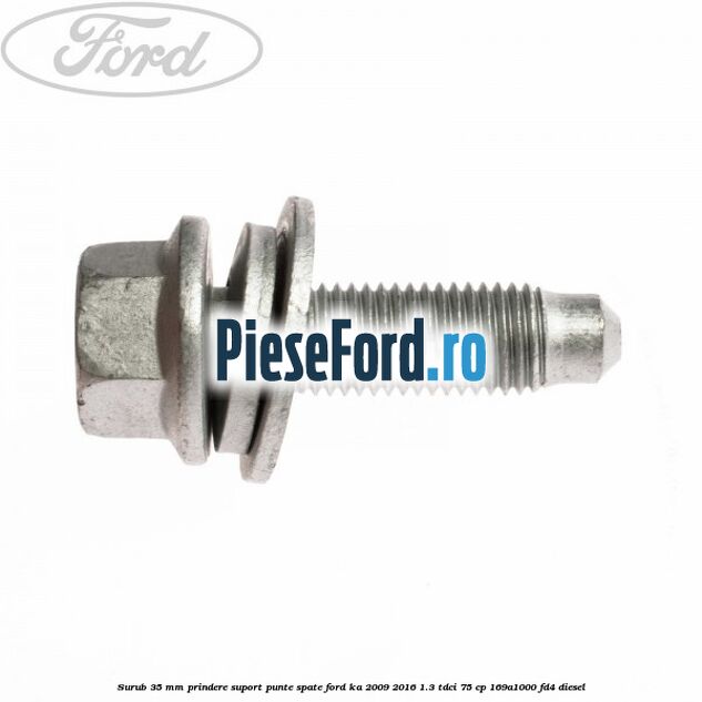 Surub 35 mm prindere suport punte spate Ford Ka 2009-2016 1.3 TDCi 75 cp 169A1000, FD4 diesel