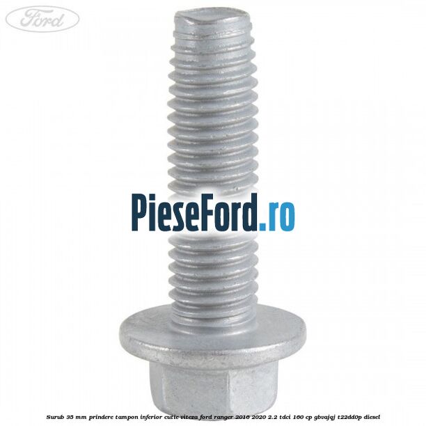 Surub 35 mm prindere tampon inferior cutie viteza Ford Ranger 2016-2020 2.2 TDCi 160 cp GBVAJQJ, T22DD0P diesel
