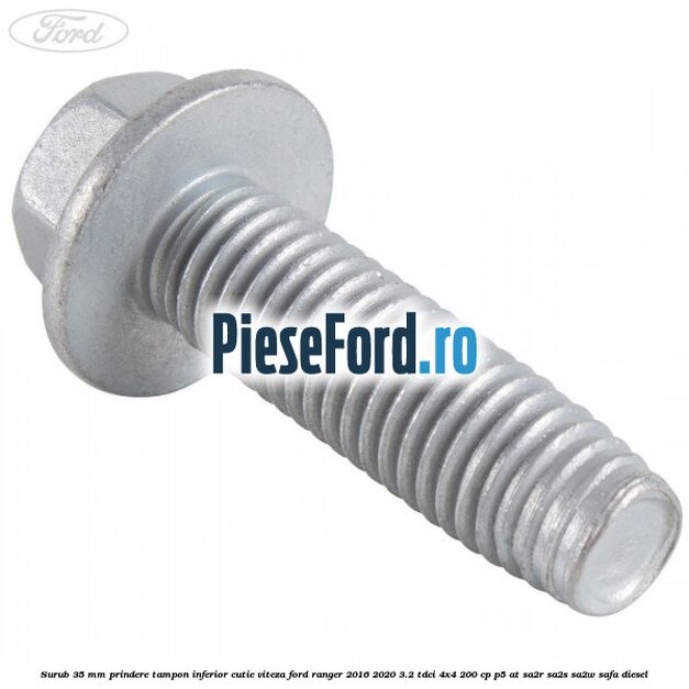 Surub 35 mm prindere tampon inferior cutie viteza Ford Ranger 2016-2020 3.2 TDCi 4x4 200 cp P5-AT, SA2R, SA2S, SA2W, SAFA diesel