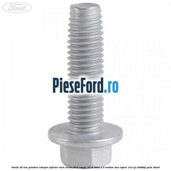 Surub 35 mm prindere tampon inferior cutie viteza Ford Ranger 2019-2022 2.0 EcoBlue 4x4 Raptor 213 cp T20DD0J, YN2X diesel