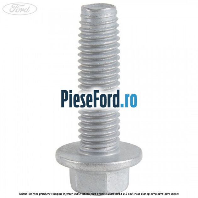Surub 35 mm prindere tampon inferior cutie viteza Ford Transit 2006-2014 2.2 TDCi RWD 100 cp DRRA, DRRB, DRRC diesel
