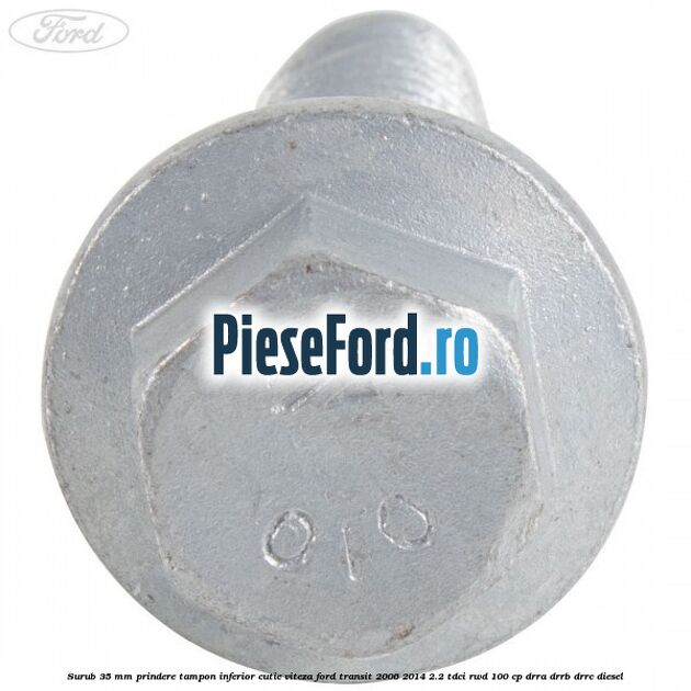 Surub 35 mm prindere tampon inferior cutie viteza Ford Transit 2006-2014 2.2 TDCi RWD 100 cp DRRA, DRRB, DRRC diesel