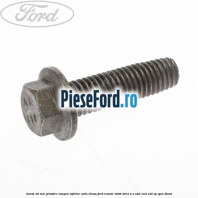 Surub 35 mm prindere tampon inferior cutie viteza Ford Transit 2006-2014 2.2 TDCi RWD 125 cp CYRA diesel