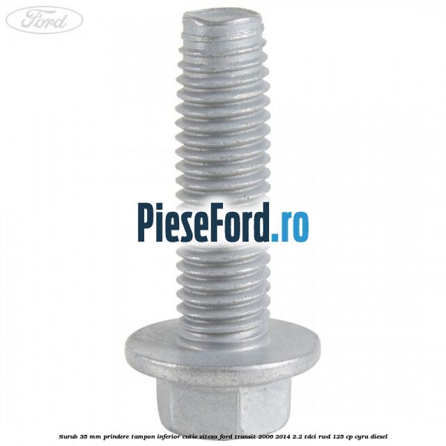 Surub 35 mm prindere tampon inferior cutie viteza Ford Transit 2006-2014 2.2 TDCi RWD 125 cp CYRA diesel
