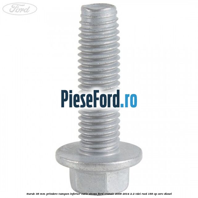 Surub 35 mm prindere tampon inferior cutie viteza Ford Transit 2006-2014 2.2 TDCi RWD 155 cp CVRC diesel