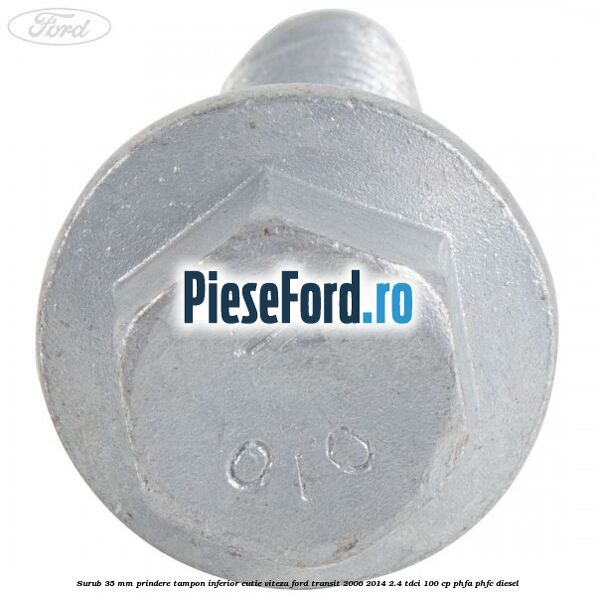 Surub 35 mm prindere tampon inferior cutie viteza Ford Transit 2006-2014 2.4 TDCi 100 cp PHFA, PHFC diesel