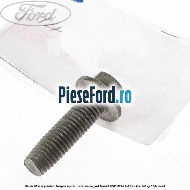 Surub 35 mm prindere tampon inferior cutie viteza Ford Transit 2006-2014 2.4 TDCi 4x4 140 cp Surub 35 mm prindere tampon inferior cutie viteza Ford Transit 2006-2014 2.4 TDCi 4x4 140 cp H9FB diesel