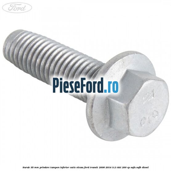 Surub 35 mm prindere tampon inferior cutie viteza Ford Transit 2006-2014 3.2 TDCi 200 cp SAFA, SAFB diesel