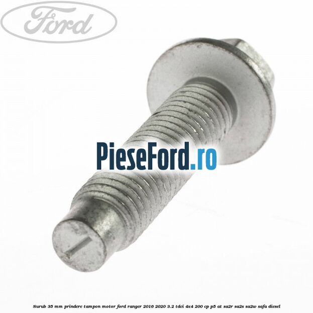 Surub 35 mm prindere tampon motor Ford Ranger 2016-2020 3.2 TDCi 4x4 200 cp P5-AT, SA2R, SA2S, SA2W, SAFA diesel
