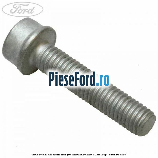 Surub 37 mm fulie arbore cotit Ford Galaxy 2000-2006 1.9 TDI 90 cp 1Z, AHU, ANU diesel