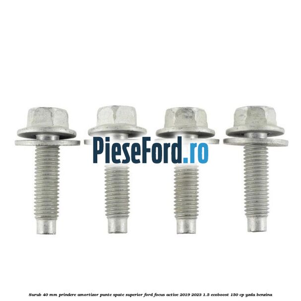 Surub 40 mm prindere amortizor punte spate superior Ford Focus Active 2019-2023 1.5 EcoBoost 150 cp YZDA benzina