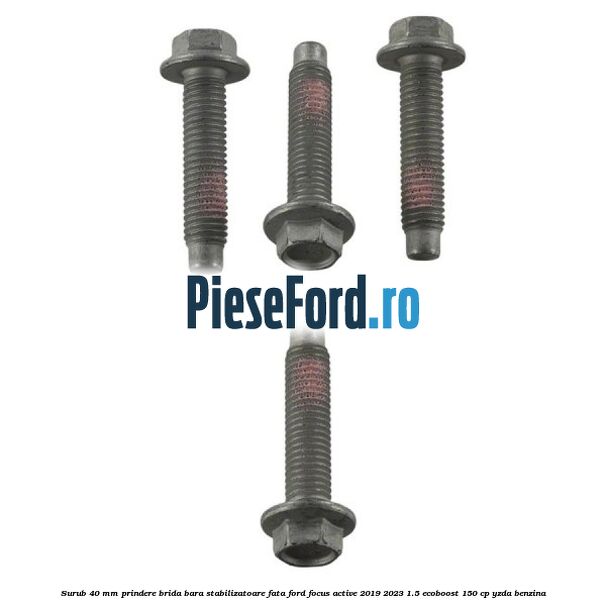 Surub 40 mm prindere brida bara stabilizatoare fata Ford Focus Active 2019-2023 1.5 EcoBoost 150 cp YZDA benzina