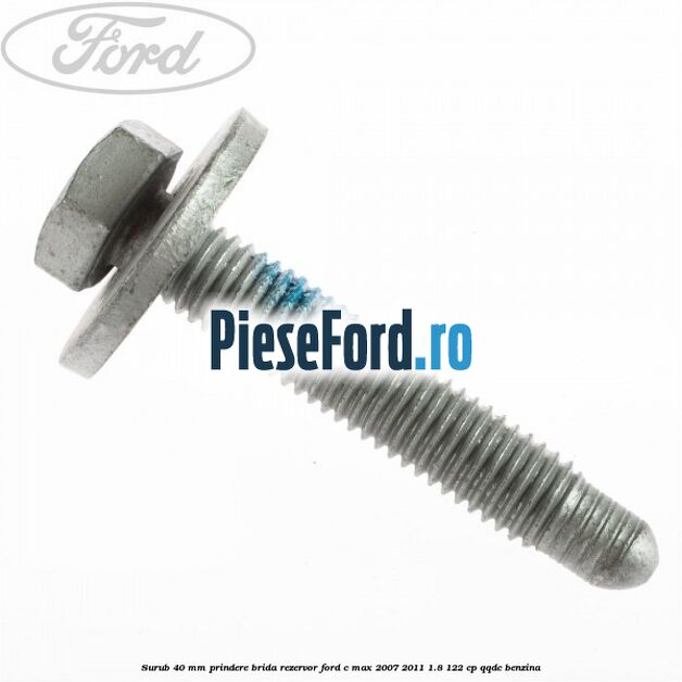 Surub 40 mm prindere brida rezervor Ford C-Max 2007-2011 1.8 122 cp QQDC benzina