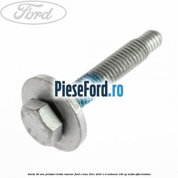 Surub 40 mm prindere brida rezervor Ford C-Max 2011-2015 1.0 EcoBoost 100 cp M2DA, SFDA benzina