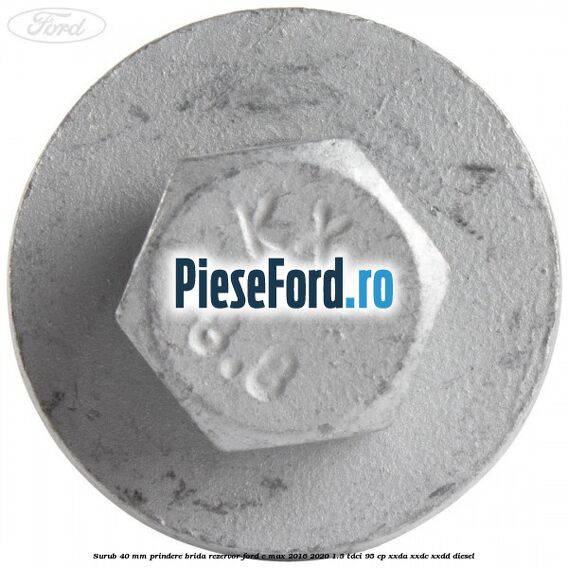 Surub 40 mm prindere brida rezervor Ford C-Max 2016-2020 1.5 TDCi 95 cp XXDA, XXDC, XXDD diesel