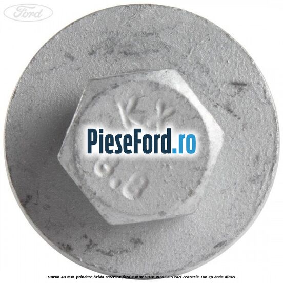 Surub 40 mm prindere brida rezervor Ford C-Max 2016-2020 1.5 TDCi ECOnetic 105 cp AEDA diesel