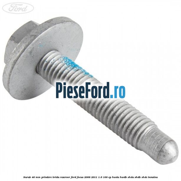 Surub 40 mm prindere brida rezervor Ford Focus 2008-2011 1.6 100 cp HWDA, HWDB, SHDA, SHDB, SHDC benzina