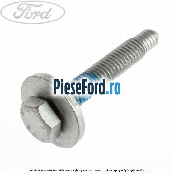 Surub 40 mm prindere brida rezervor Ford Focus 2011-2014 1.6 Ti 105 cp Surub 40 mm prindere brida rezervor Ford Focus 2011-2014 1.6 Ti 105 cp IQDA, IQDB, IQDC benzina