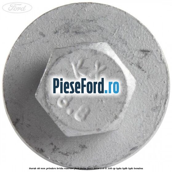Surub 40 mm prindere brida rezervor Ford Focus 2011-2014 1.6 Ti 105 cp Surub 40 mm prindere brida rezervor Ford Focus 2011-2014 1.6 Ti 105 cp IQDA, IQDB, IQDC benzina