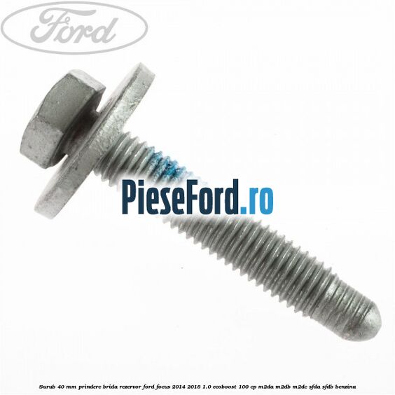 Surub 40 mm prindere brida rezervor Ford Focus 2014-2018 1.0 EcoBoost 100 cp Surub 40 mm prindere brida rezervor Ford Focus 2014-2018 1.0 EcoBoost 100 cp M2DA, M2DB, M2DC, SFDA, SFDB benzina