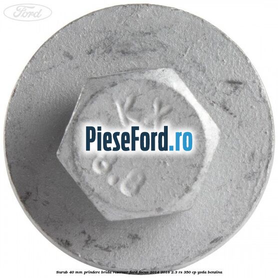 Surub 40 mm prindere brida rezervor Ford Focus 2014-2018 2.3 RS 350 cp YVDA benzina