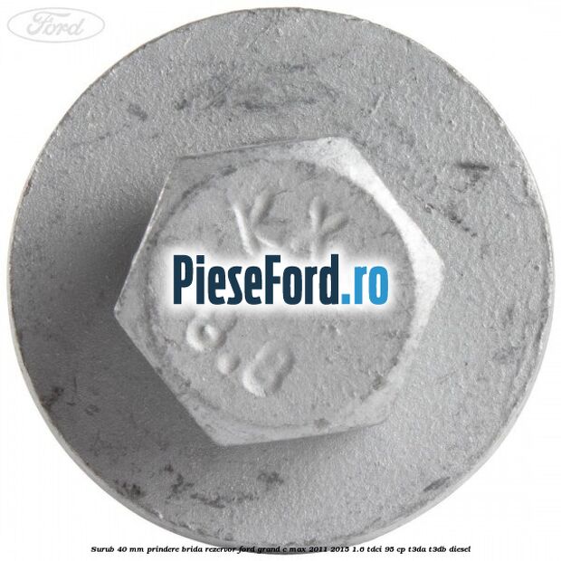 Surub 40 mm prindere brida rezervor Ford Grand C-Max 2011-2015 1.6 TDCi 95 cp T3DA, T3DB diesel