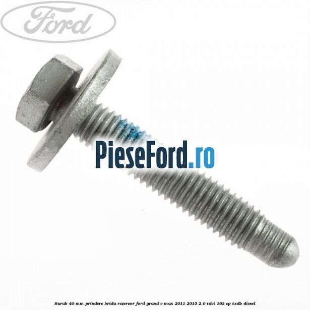 Surub 40 mm prindere brida rezervor Ford Grand C-Max 2011-2015 2.0 TDCi 163 cp Surub 40 mm prindere brida rezervor Ford Grand C-Max 2011-2015 2.0 TDCi 163 cp TXDB diesel