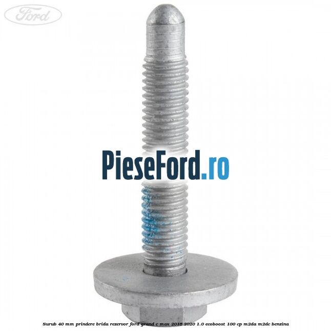 Surub 40 mm prindere brida rezervor Ford Grand C-Max 2016-2020 1.0 EcoBoost 100 cp M2DA, M2DC benzina