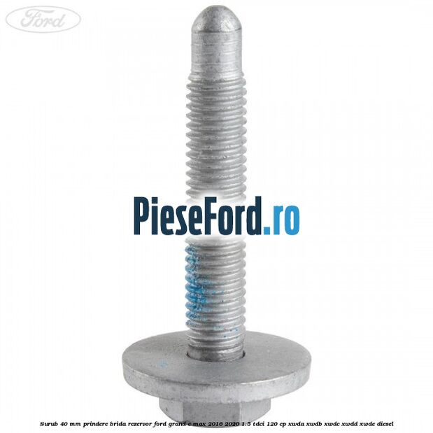 Surub 40 mm prindere brida rezervor Ford Grand C-Max 2016-2020 1.5 TDCi 120 cp Surub 40 mm prindere brida rezervor Ford Grand C-Max 2016-2020 1.5 TDCi 120 cp XWDA, XWDB, XWDC, XWDD, XWDE diesel