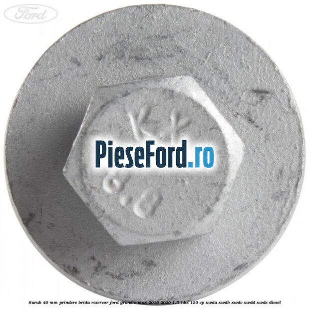 Surub 40 mm prindere brida rezervor Ford Grand C-Max 2016-2020 1.5 TDCi 120 cp Surub 40 mm prindere brida rezervor Ford Grand C-Max 2016-2020 1.5 TDCi 120 cp XWDA, XWDB, XWDC, XWDD, XWDE diesel